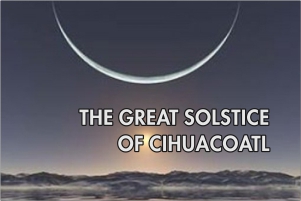 THE GREAT SOLSTICE OF CIHUACOATL